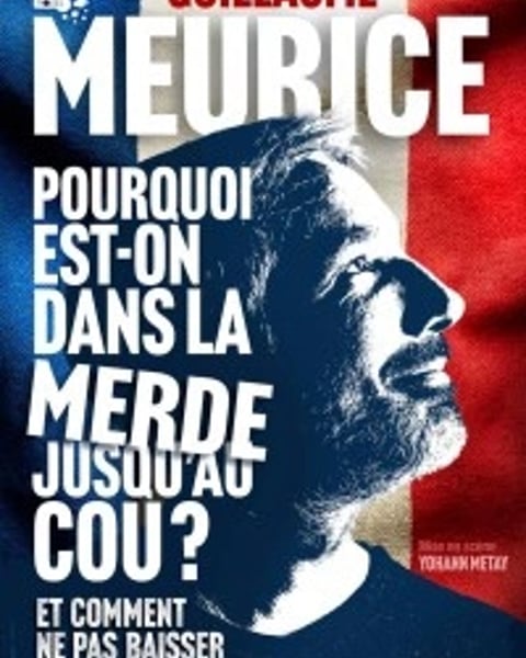 Guillaume Meurice et Pourquoi On Est Dans La Merde Jusqu'au Cou (et Comment Ne Pas Baisser La Tête)